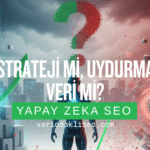 Yapay Zeka SEO Strateji mi, Uydurma Veri mi?