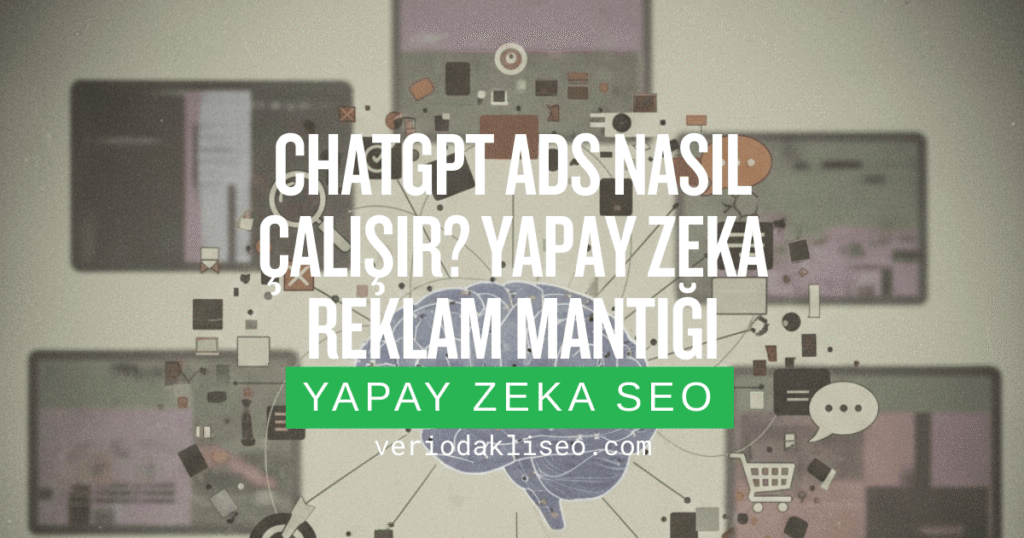 ChatGPT Ads Nasıl Çalışır? Yapay Zeka Reklam Mantığı