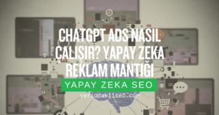 ChatGPT Ads Nasıl Çalışır? Yapay Zeka Reklam Mantığı
