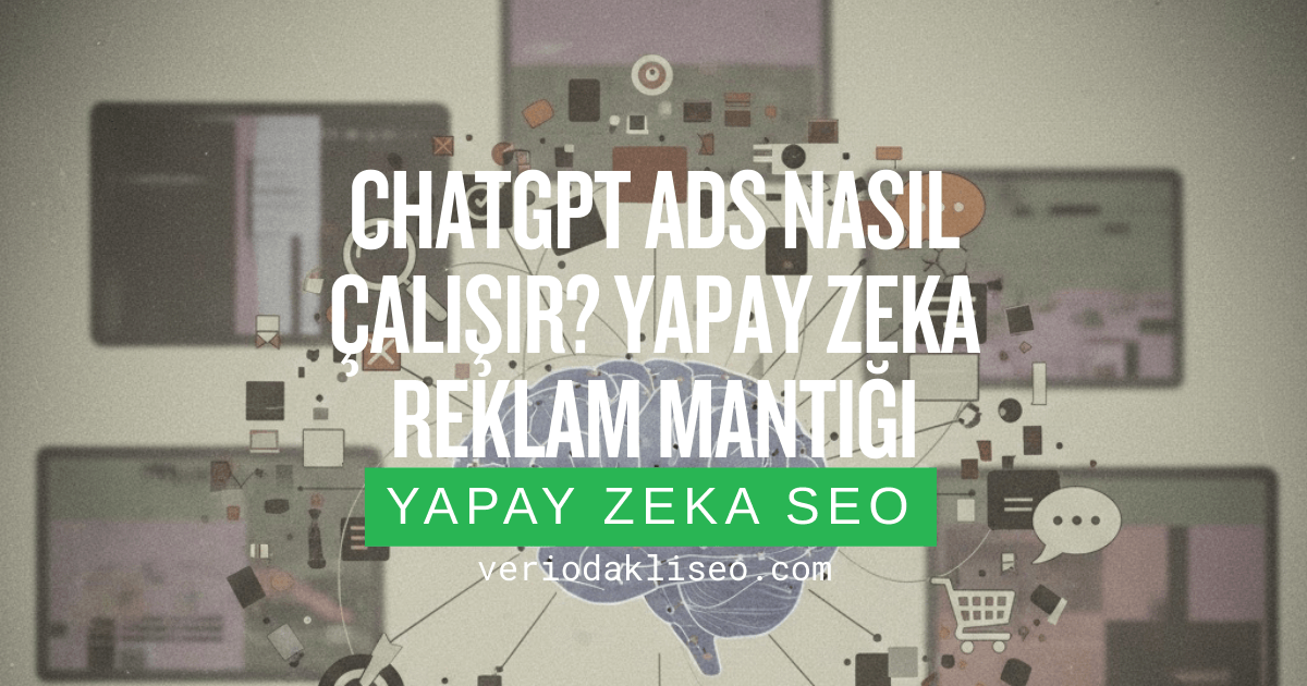 ChatGPT Ads Nasıl Çalışır? Yapay Zeka Reklam Mantığı