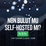 n8n Bulut mu, Self-Hosted mı? Hangisini Seçmeliyim?