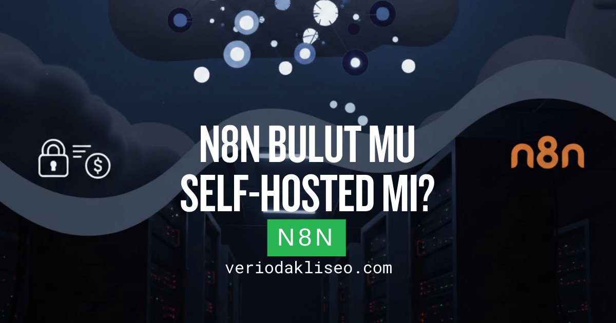 n8n Bulut mu, Self-Hosted mı? Hangisini Seçmeliyim?