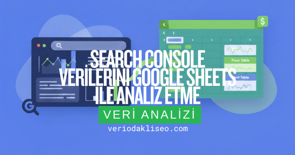 Search Console Verilerini Google Sheets ile Analiz Etme