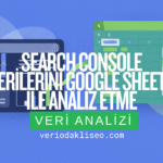 Google Search Console verilerinin Google Sheets ile analiz edilmesi ve veri görselleştirme