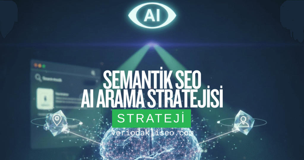 Semantik SEO ve AI Arama Stratejisi