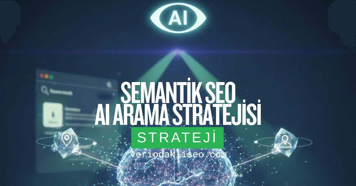 Semantik SEO ve AI Arama Stratejisi
