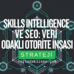 Skills Intelligence ve SEO: Veri Odaklı Otorite İnşası