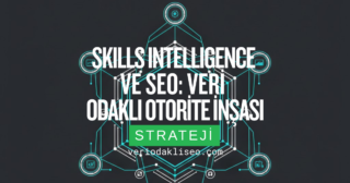 Skills Intelligence ve SEO: Veri Odaklı Otorite İnşası