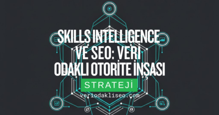 Skills Intelligence ve SEO: Veri Odaklı Otorite İnşası