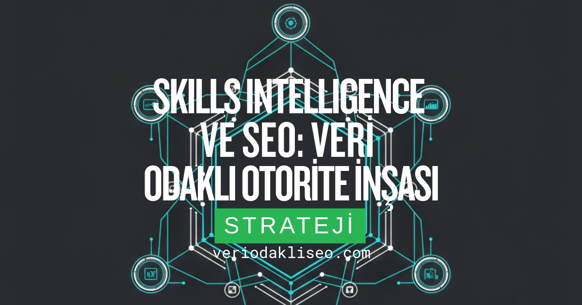 Skills Intelligence ve SEO: Veri Odaklı Otorite İnşası