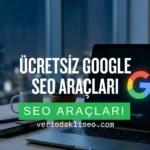 Ücretsiz Google SEO Araçları ve Veri Odaklı Strateji Rehberi